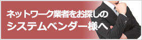 ネットワーク業者をお探しのシステムベンダー様へ