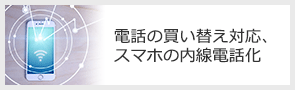 電話の買い替え対応、スマホの内線電話化